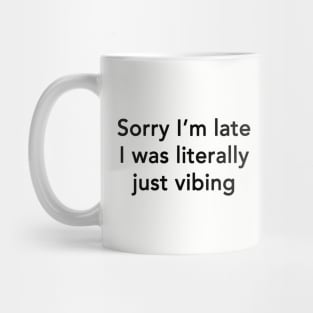 Sorry I'm Late I Was Literally Just Vibing Mug